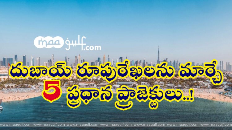 దుబాయ్ రూపురేఖలను మార్చే 5 ప్రధాన ప్రాజెక్టులు..!